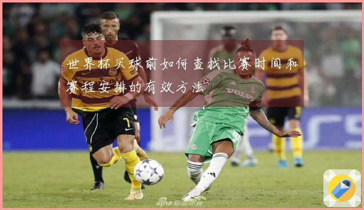 世界杯买球前如何查找比赛时间和赛程安排的有效方法