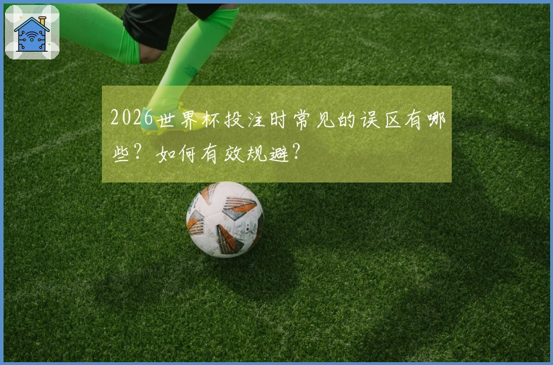 2026世界杯投注时常见的误区有哪些？如何有效规避？