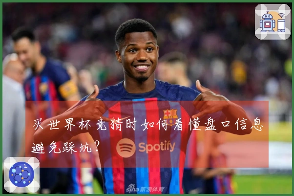 买世界杯竞猜时如何看懂盘口信息避免踩坑？