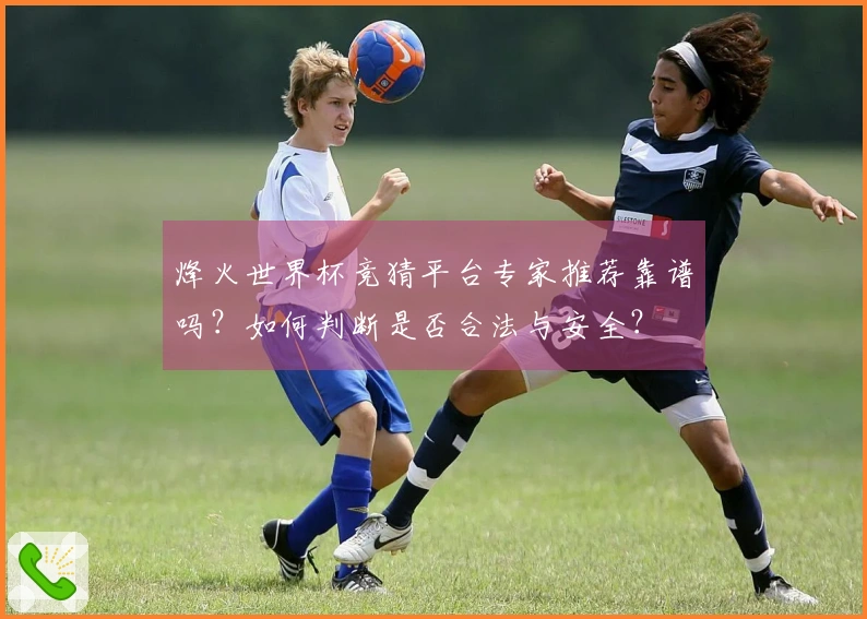 烽火世界杯竞猜平台专家推荐靠谱吗？如何判断是否合法与安全？